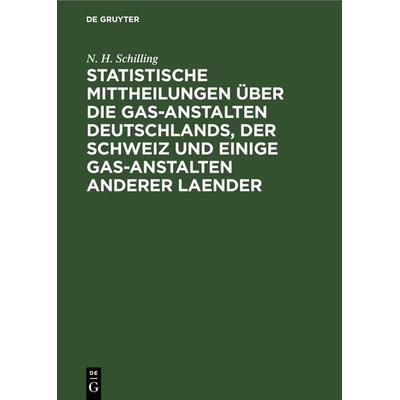Statistische Mittheilungen über die Gas-Anstalten Deutschlands, der Schweiz und einige Gas-Anstalten anderer Laender, Gebundene Ausgabe von N. H.