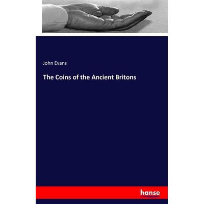 The Coins of the Ancient Britons, Taschenbuch von John Evans, Hansebooks, 978-3-7411-7813-9