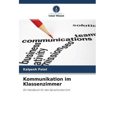 Kommunikation im Klassenzimmer, Taschenbuch von Kalpesh Patel, Verlag Unser Wissen, 978-620-4-51677-6