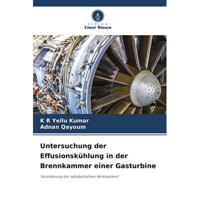 Untersuchung der Effusionskühlung in der Brennkammer einer Gasturbine, Taschenbuch von K. R. Yellu Kumar,Adnan Qayoum, Verlag Unser Wissen,