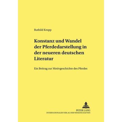 Konstanz und Wandel der Pferdedarstellung in der neueren deutschen Literatur, Taschenbuch von Ruthild Kropp, Peter Lang GmbH, Internationaler Verlag