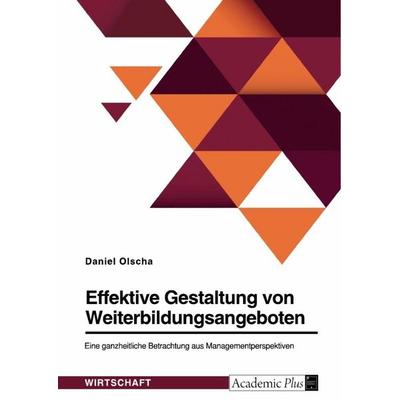 Effektive Gestaltung von Weiterbildungsangeboten. Eine ganzheitliche Betrachtung aus Managementperspektive, Taschenbuch von Daniel Olscha, GRIN,