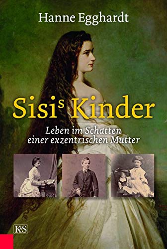 Hanne Egghardt - Sisi’s Kinder: Leben im Schatten einer exzentrischen Mutter - Preis vom 13.10.2026 19:28:25 h
