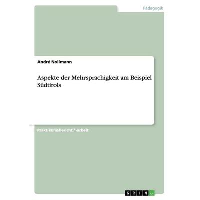 Aspekte der Mehrsprachigkeit am Beispiel Südtirols, Taschenbuch von André Nollmann, GRIN, 978-3-668-14588-7