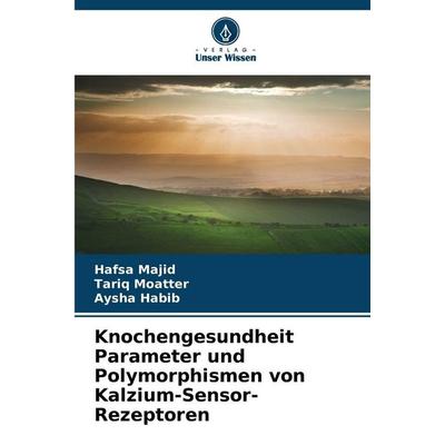 Knochengesundheit Parameter und Polymorphismen von Kalzium-Sensor-Rezeptoren, Taschenbuch von Hafsa Majid,Tariq Moatter,Aysha Habib, Verlag Unser
