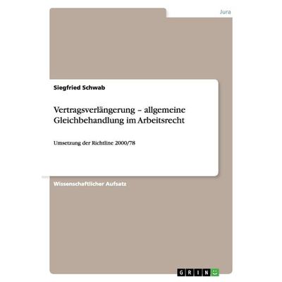 Vertragsverlängerung - allgemeine Gleichbehandlung im Arbeitsrecht, Taschenbuch von Siegfried Schwab, GRIN, 978-3-640-35080-3