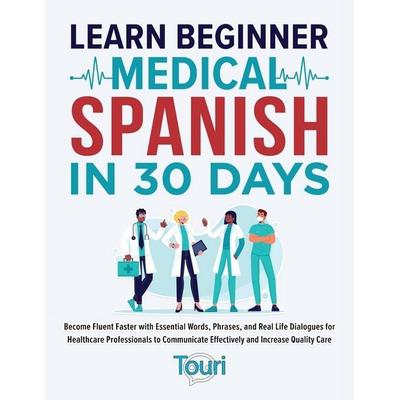 Learn Beginner Medical Spanish in 30 Days, Taschenbuch von Touri Language Learning, Touri Language Learning, 978-1-953149-56-5