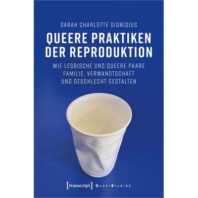 Queere Praktiken der Reproduktion, Taschenbuch von Sarah Charlotte Dionisius, Transcript, 978-3-8376-5624-4