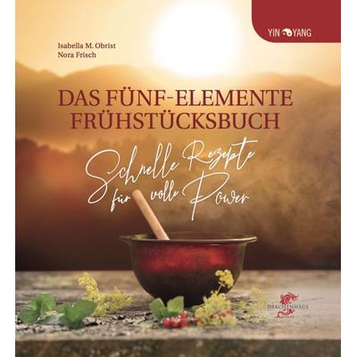 Das Fünf-Elemente Frühstücksbuch, Gebundene Ausgabe von Isabella Obrist,Nora Frisch, Drachenhaus Verlag, 978-3-943314-46-5