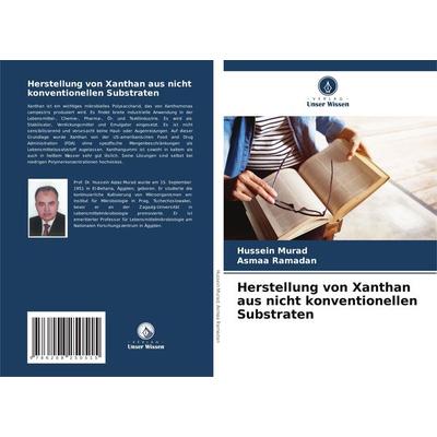 Herstellung von Xanthan aus nicht konventionellen Substraten, Taschenbuch von Hussein Murad,Asmaa Ramadan, Verlag Unser Wissen, 978-620-8-25051-5