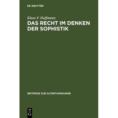 Das Recht im Denken der Sophistik, Gebundene Ausgabe von Klaus F. Hoffmann, De Gruyter, 978-3-598-77653-3