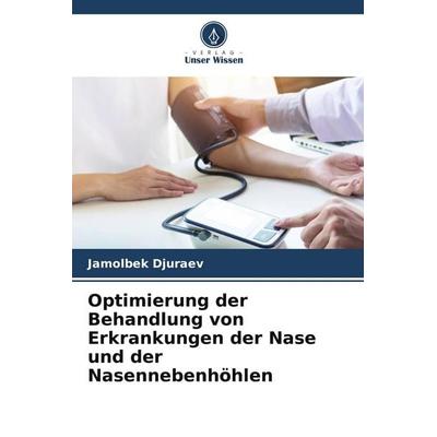 Optimierung der Behandlung von Erkrankungen der Nase und der Nasennebenhöhlen, Taschenbuch von Jamolbek Djuraev, Verlag Unser Wissen,