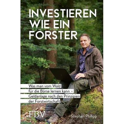 Investieren wie ein Förster, Gebundene Ausgabe von Stephan Philipp, Finanzbuch Verlag, 978-3-95972-530-9
