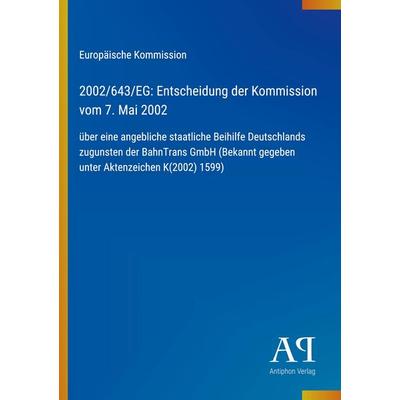 2002/643/EG: Entscheidung der Kommission vom 7. Mai 2002, Taschenbuch von Europäische Kommission, Antiphon Verlag, 978-3-387-70222-4