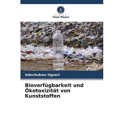 Bioverfügbarkeit und Ökotoxizität von Kunststoffen, Taschenbuch von Udochukwu Ugueri, Verlag Unser Wissen, 978-620-4-83753-6