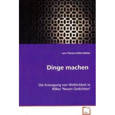 Diehn-Weber Lara Theresa: Dinge machen, Taschenbuch von Lara Theresa Diehn-Weber, VDM, 978-3-639-06483-4