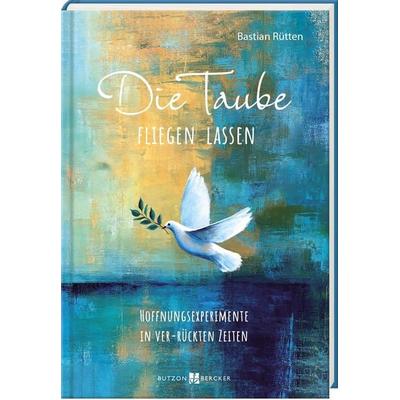 Die Taube fliegen lassen, Gebundene Ausgabe von Bastian Rütten, Butzon & Bercker, 978-3-7666-3956-1