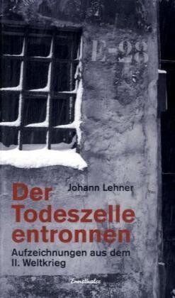 Johann Lehner - Der Todeszelle entronnen: Aufzeichnungen aus dem II. Weltkrieg - Preis vom 17.10.2026 19:25:27 h