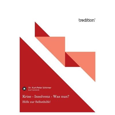 Krise - Insolvenz - Was nun?, Gebundene Ausgabe von Kurt-Peter Schirmer, Tredition, 978-3-86850-899-4