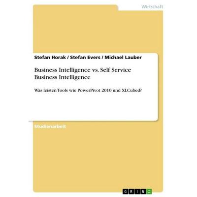 Business Intelligence vs. Self Service Business Intelligence, Taschenbuch von Stefan Horak,Stefan Evers,Michael Lauber, GRIN, 978-3-640-77777-8