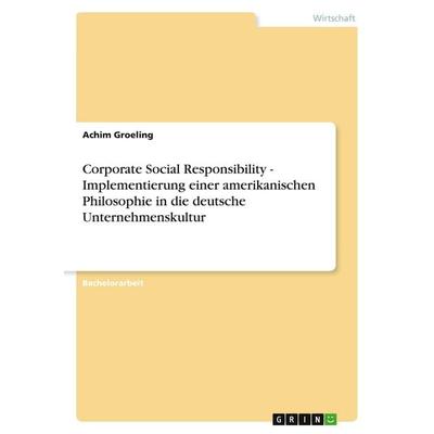 Corporate Social Responsibility - Implementierung einer amerikanischen Philosophie in die deutsche Unternehmenskultur, Taschenbuch von Achim Groeling,