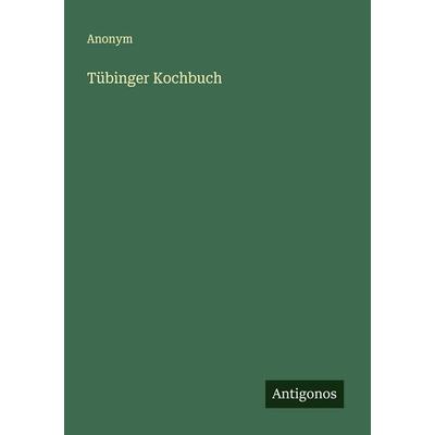 Tübinger Kochbuch, Taschenbuch von Anonym, Antigonos Verlag, 978-3-563-12118-4