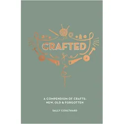 Crafted: A compendium of crafts: new, old and forgotten, Ratgeber von Sally Coulthard