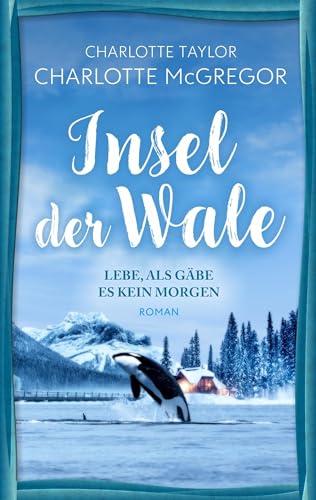 Charlotte McGregor - Insel der Wale - Lebe, als gäbe es kein Morgen: Ein Liebesroman mit Tiefgang vor atemberaubender Kulisse - Preis vom 30.09.2026 09:01:18 h