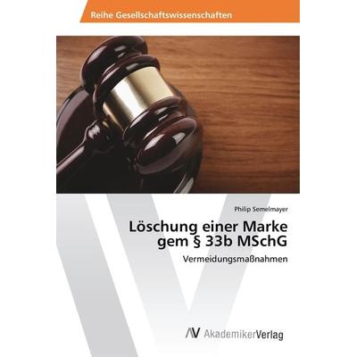 Löschung einer Marke gem § 33b MSchG, Taschenbuch von Philip Semelmayer, AV Akademikerverlag, 978-3-330-50291-8