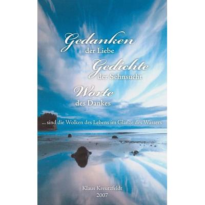 Gedanken der Liebe - Gedichte der Sehnsucht - Worte des Dankes ... sind die Wolken des Lebens im Glanze des Wassers, Gebundene Ausgabe von Klaus