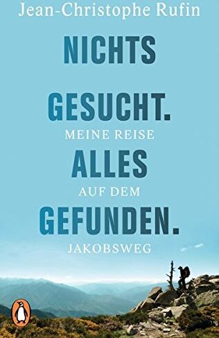 Jean-Christophe Rufin - Nichts gesucht. Alles gefunden.: Meine Reise auf dem Jakobsweg - Preis vom 05.10.2026 03:47:11 h