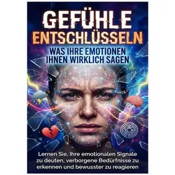 Gefühle entschlüsseln: Was Ihre Emotionen Ihnen wirklich sagen, Ratgeber von Leon Hartmann