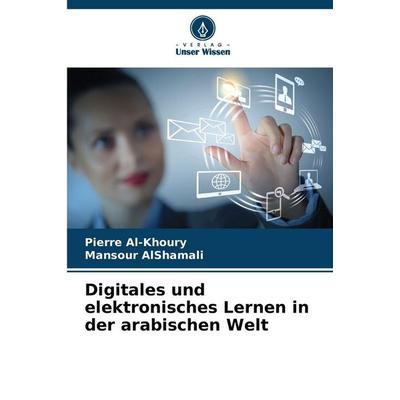 Digitales und elektronisches Lernen in der arabischen Welt, Taschenbuch von Pierre Al-Khoury,Mansour AlShamali, Verlag Unser Wissen, 978-620-9-13123-3