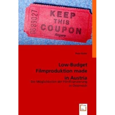Koller, P: Low-Budget Filmproduktion made in Austria, Taschenbuch von Peter Koller, VDM, 978-3-8364-7921-9