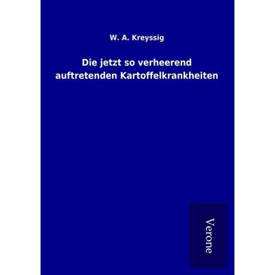 Die jetzt so verheerend auftretenden Kartoffelkrankheiten, Taschenbuch von W. A. Kreyssig, BoD - Books on Demand