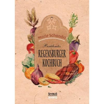 Schandris berühmtes Regensburger Kochbuch, Gebundene Ausgabe von Marie Schandri, Severus Verlag, 978-3-95801-398-8