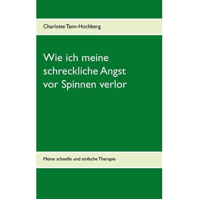 Wie ich meine schreckliche Angst vor Spinnen verlor, Taschenbuch von Charlotte Tann-Hochberg, BoD – Books on Demand, 978-3-7412-7313-1