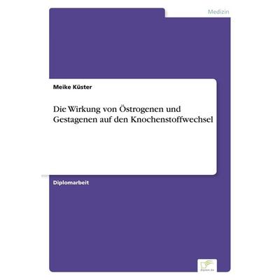 Die Wirkung von Östrogenen und Gestagenen auf den Knochenstoffwechsel, Taschenbuch von Meike Küster, GRIN, 978-3-8386-4536-0