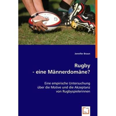 Braun, J: Rugby - eine Männerdomäne?, Taschenbuch von Jennifer Braun, VDM, 978-3-639-04403-4