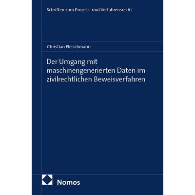 Der Umgang mit maschinengenerierten Daten im zivilrechtlichen Beweisverfahren, Taschenbuch von Christian Fleischmann, Nomos, 978-3-7560-4269-2