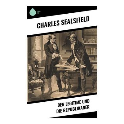 Der Legitime und die Republikaner, Taschenbuch von Charles Sealsfield, Sharp Ink, 978-80-283-4852-6