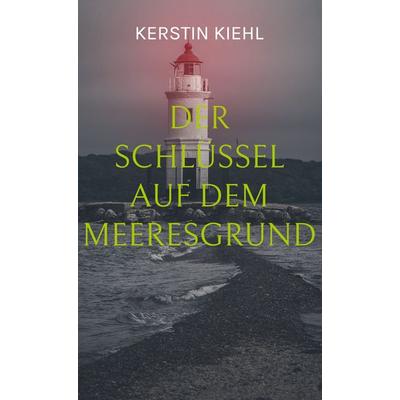 Der Schlüssel auf dem Meeresgrund, Gebundene Ausgabe von Kerstin Kiehl, BoD – Books on Demand, 978-3-7693-0274-5
