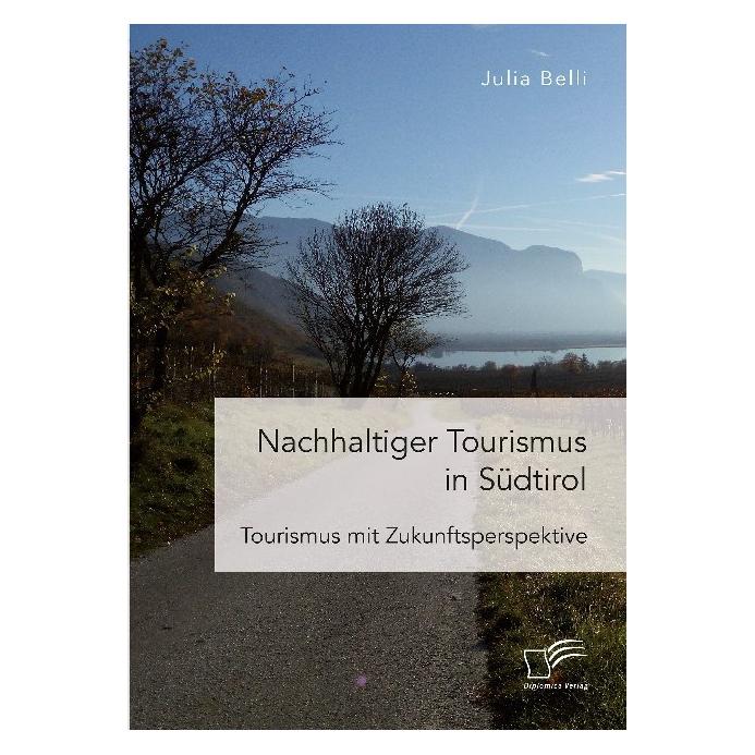 Diplomica Nachhaltiger Tourismus in Südtirol - Tourismus mit Zukunftsperspektive (Deutsch, Softcover, Julia Belli) (56057993)