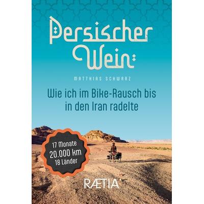 Persischer Wein. Wie ich im Bike-Rausch bis in den Iran radelte, Taschenbuch von Matthias Schwarz, Edition Raetia