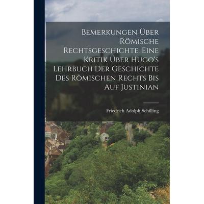 Bemerkungen über Römische Rechtsgeschichte. Eine Kritik über Hugo's Lehrbuch der Geschichte des Römischen Rechts bis auf Justinian, Taschenbuch von