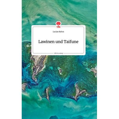 Lawinen und Taifune. Life is a Story - story.one, Gebundene Ausgabe von Lucian Rehm, Story.one publishing, 978-3-99087-472-1