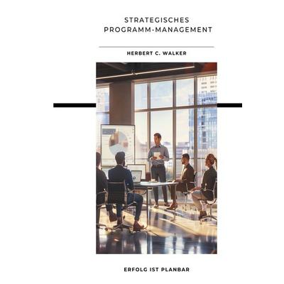 Strategisches Programm-Management, Taschenbuch von Herbert C. Walker, Tolino Media, 978-3-7592-1009-8
