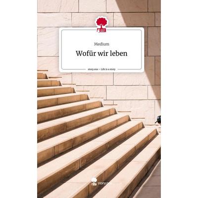 Wofür wir leben. Life is a Story - story.one, Gebundene Ausgabe von Medium, Storylution, 978-3-7115-3052-3
