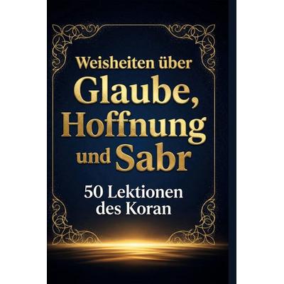 Weisheiten über Glaube, Hoffnung und Sabr, Gebundene Ausgabe von Lena Scholz, BoD - Books on Demand, 978-3-695-38666-6