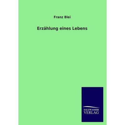 Erzählung eines Lebens, Taschenbuch von Franz Blei, Salzwasser, 978-3-8460-3072-1